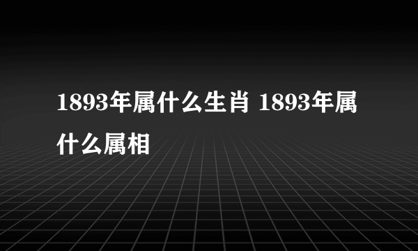 1893年属什么生肖 1893年属什么属相