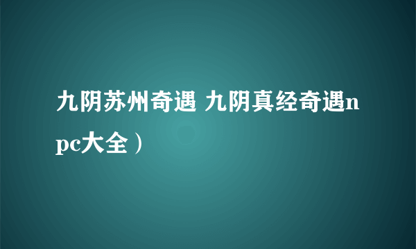 九阴苏州奇遇 九阴真经奇遇npc大全）