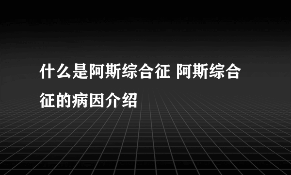 什么是阿斯综合征 阿斯综合征的病因介绍