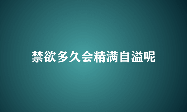 禁欲多久会精满自溢呢