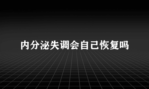 内分泌失调会自己恢复吗