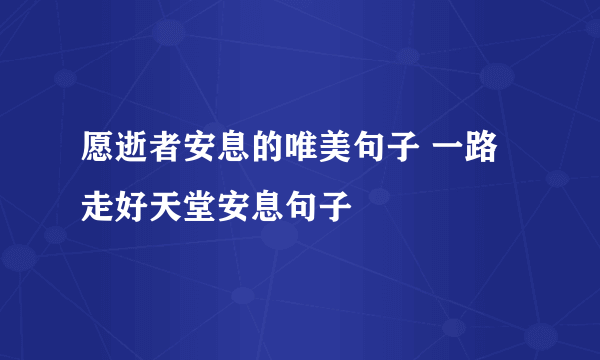 愿逝者安息的唯美句子 一路走好天堂安息句子