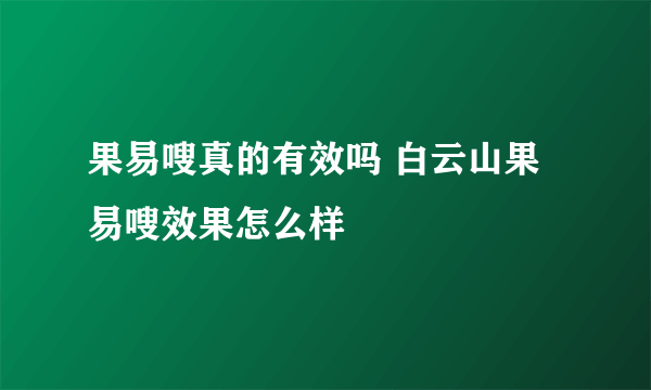 果易嗖真的有效吗 白云山果易嗖效果怎么样