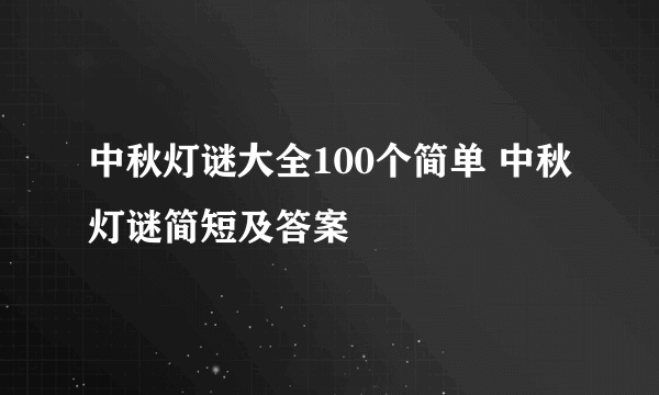 中秋灯谜大全100个简单 中秋灯谜简短及答案