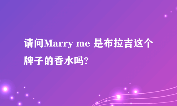 请问Marry me 是布拉吉这个牌子的香水吗?