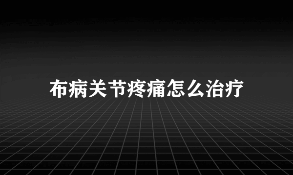 布病关节疼痛怎么治疗