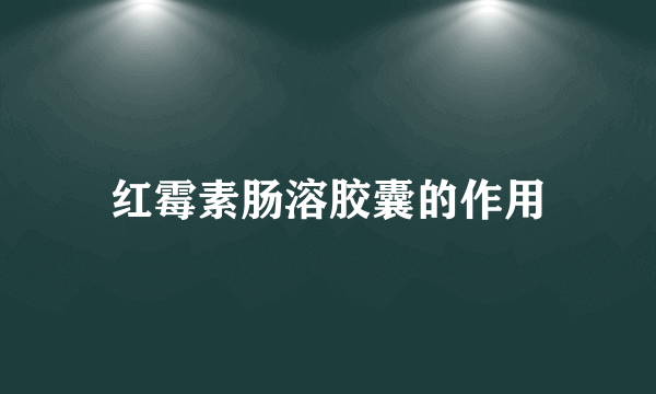 红霉素肠溶胶囊的作用