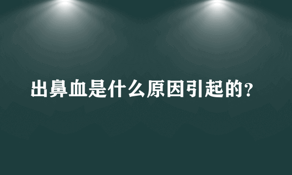 出鼻血是什么原因引起的？