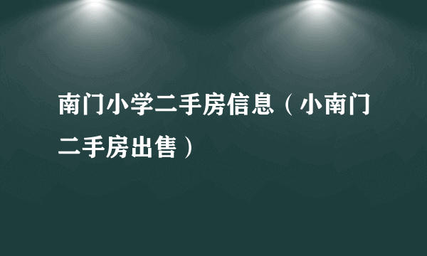 南门小学二手房信息（小南门二手房出售）