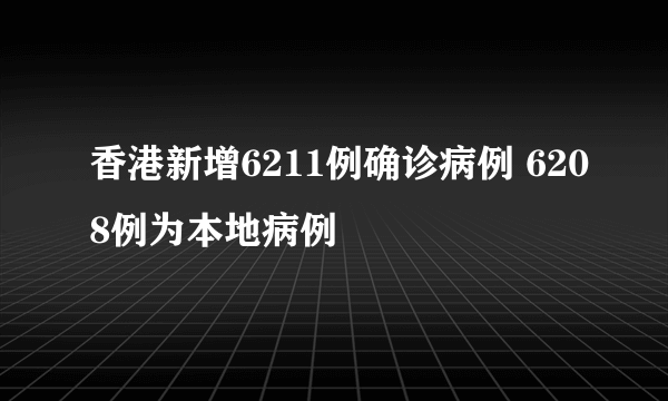 香港新增6211例确诊病例 6208例为本地病例