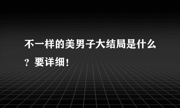 不一样的美男子大结局是什么？要详细！