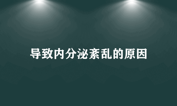 导致内分泌紊乱的原因