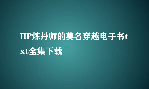 HP炼丹师的莫名穿越电子书txt全集下载