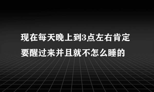 现在每天晚上到3点左右肯定要醒过来并且就不怎么睡的