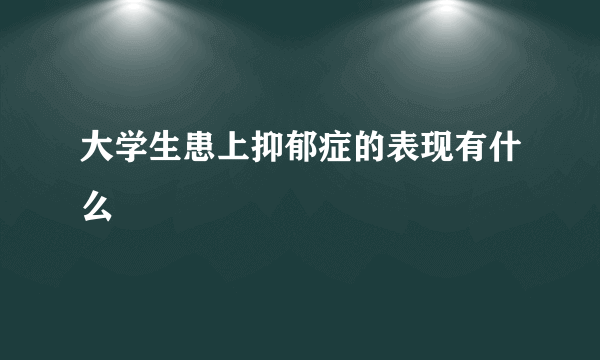 大学生患上抑郁症的表现有什么