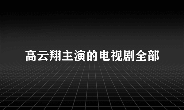 高云翔主演的电视剧全部