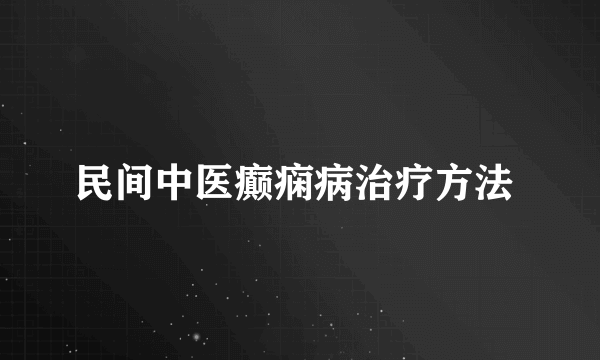 民间中医癫痫病治疗方法 