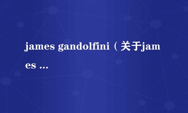 james gandolfini（关于james gandolfini的介绍）