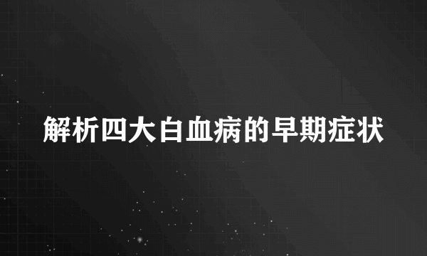 解析四大白血病的早期症状