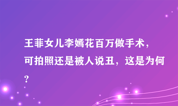 王菲女儿李嫣花百万做手术，可拍照还是被人说丑，这是为何？