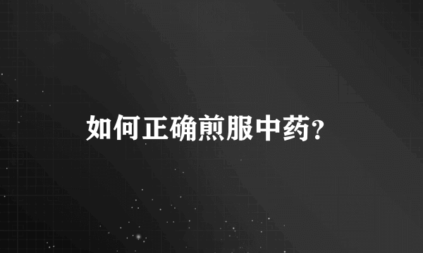 如何正确煎服中药？