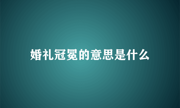 婚礼冠冕的意思是什么