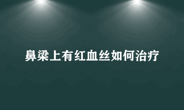 鼻梁上有红血丝如何治疗