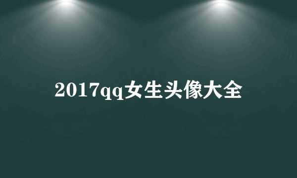 2017qq女生头像大全