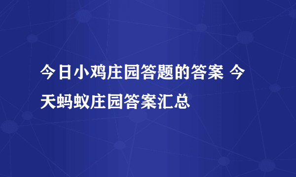 今日小鸡庄园答题的答案 今天蚂蚁庄园答案汇总