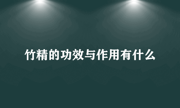 竹精的功效与作用有什么