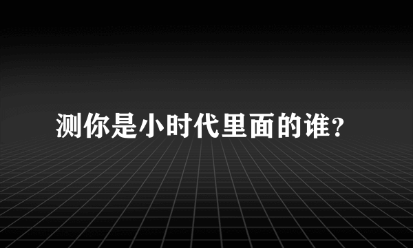 测你是小时代里面的谁？