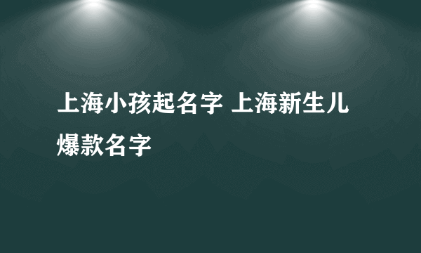 上海小孩起名字 上海新生儿爆款名字