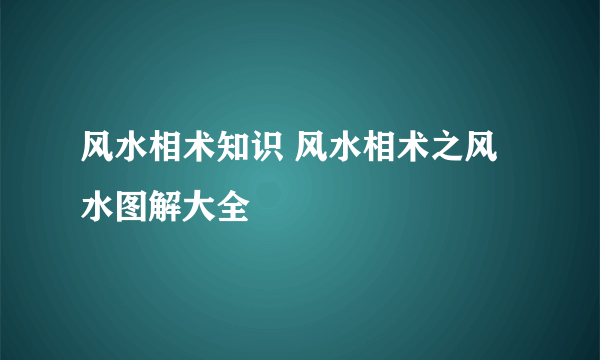 风水相术知识 风水相术之风水图解大全