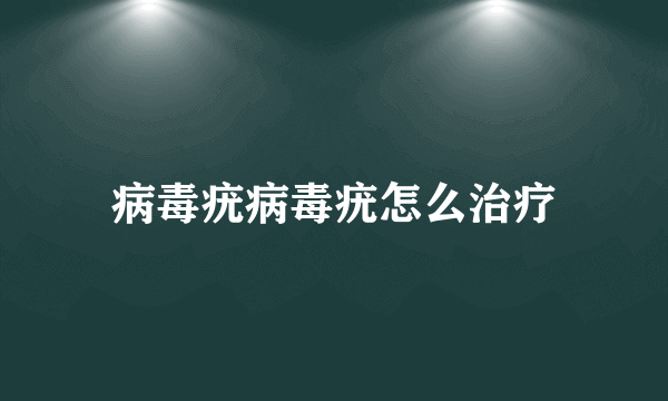 病毒疣病毒疣怎么治疗