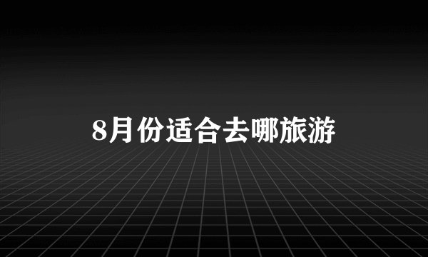 8月份适合去哪旅游