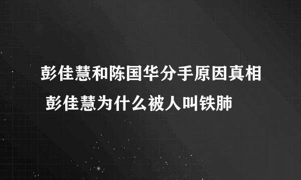 彭佳慧和陈国华分手原因真相 彭佳慧为什么被人叫铁肺