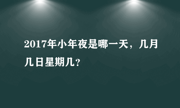 2017年小年夜是哪一天，几月几日星期几？