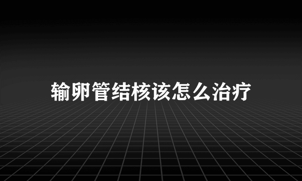 输卵管结核该怎么治疗