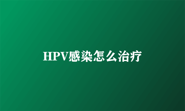 HPV感染怎么治疗