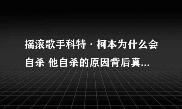 摇滚歌手科特·柯本为什么会自杀 他自杀的原因背后真相是什么