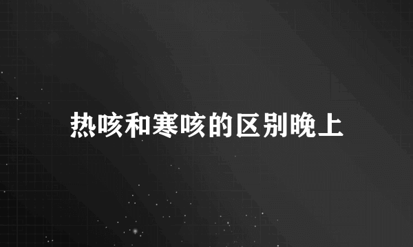 热咳和寒咳的区别晚上