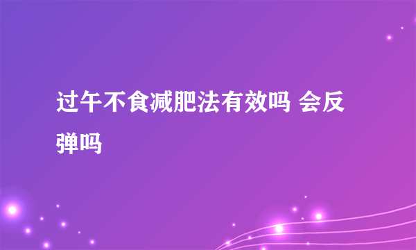 过午不食减肥法有效吗 会反弹吗