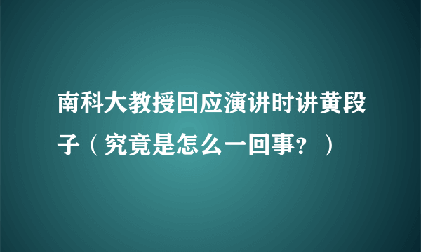 南科大教授回应演讲时讲黄段子（究竟是怎么一回事？）