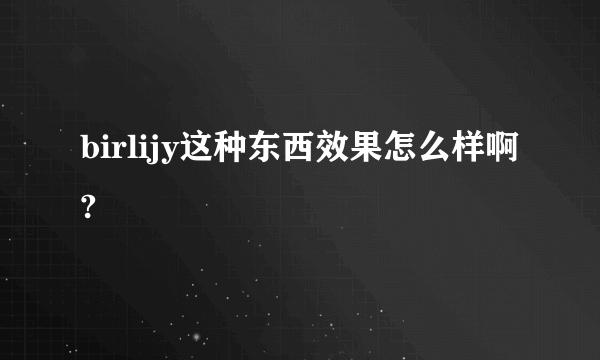 birlijy这种东西效果怎么样啊?