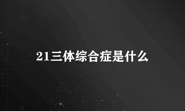 21三体综合症是什么