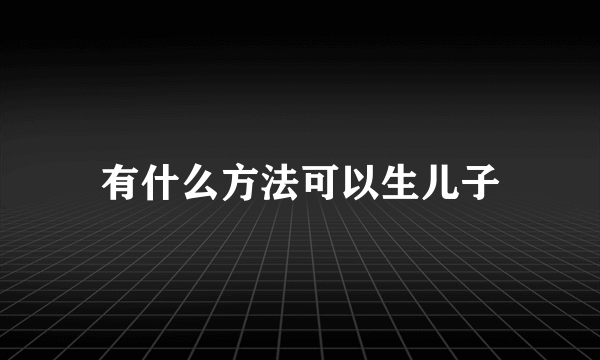 有什么方法可以生儿子