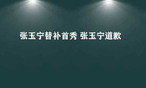 张玉宁替补首秀 张玉宁道歉