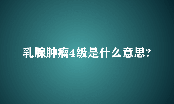 乳腺肿瘤4级是什么意思?