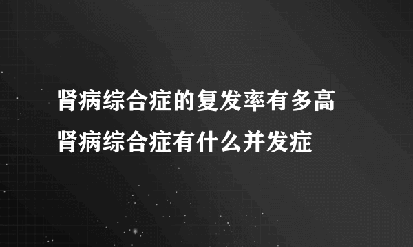 肾病综合症的复发率有多高 肾病综合症有什么并发症