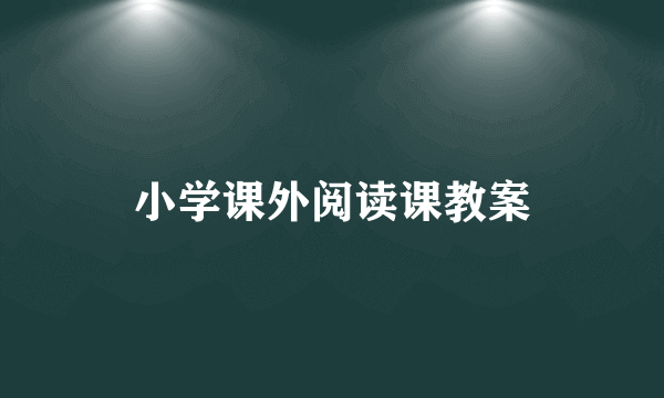 小学课外阅读课教案